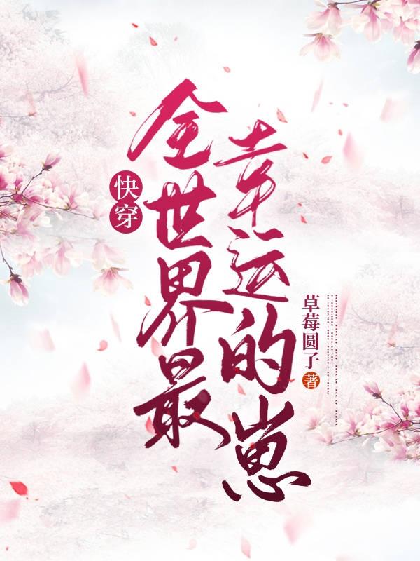 已完结小说《快穿:全世界最幸运的崽！》全文免费阅读