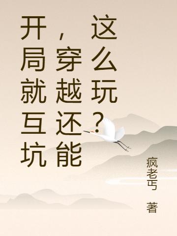 小说《开局就互坑，穿越还能这么玩？》在线全文阅读