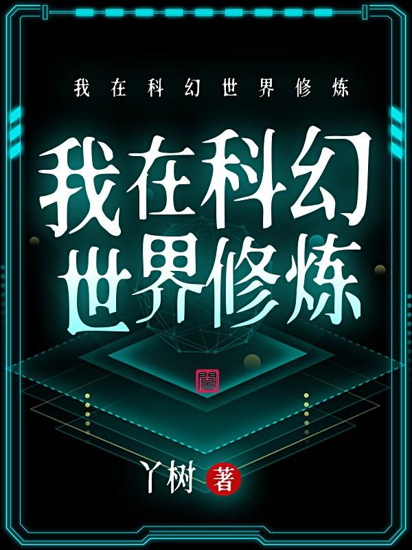 我在科幻世界修炼（风绿芽祖问天高奇）在线免费阅读