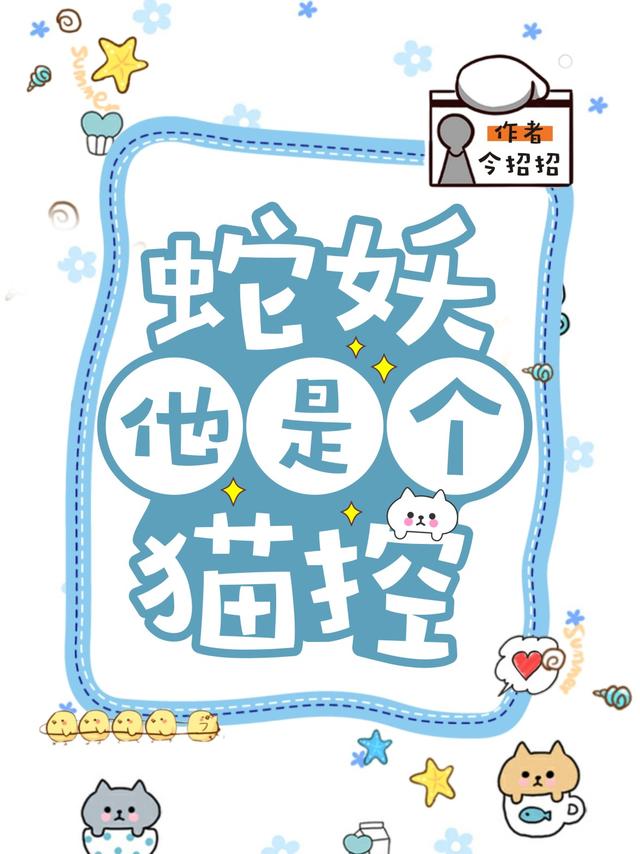 蛇妖他是个猫控今招招，蛇妖他是个猫控小说免费阅读