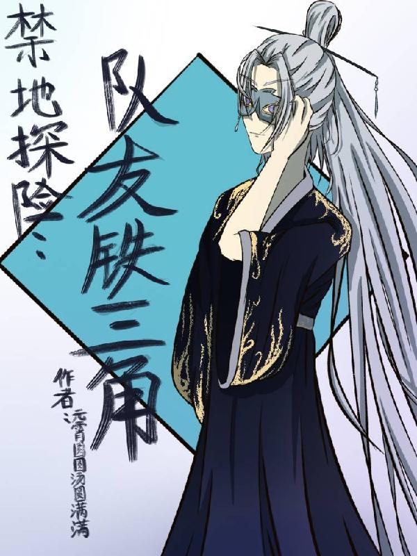 禁地探险：队友铁三角元宵圆圆汤圆满满，禁地探险：队友铁三角小说免费阅读