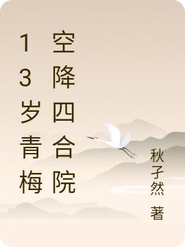 13岁青梅空降四合院（青梅）在线免费阅读