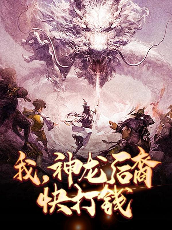 我，神龙后裔快打钱呆小妹六六陈羽张平，我，神龙后裔快打钱小说免费阅读