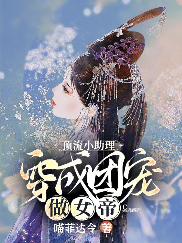 小说《顶流小助理穿成团宠做女帝》全文免费阅读