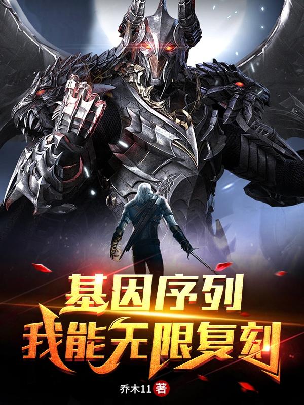 求基因序列，我能无限复刻小说免费资源