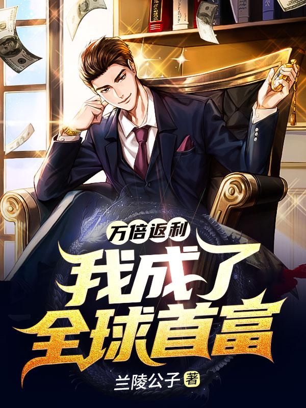 万倍返利，我成了全球首富兰陵公子，万倍返利，我成了全球首富小说免费阅读-瑞奇文学