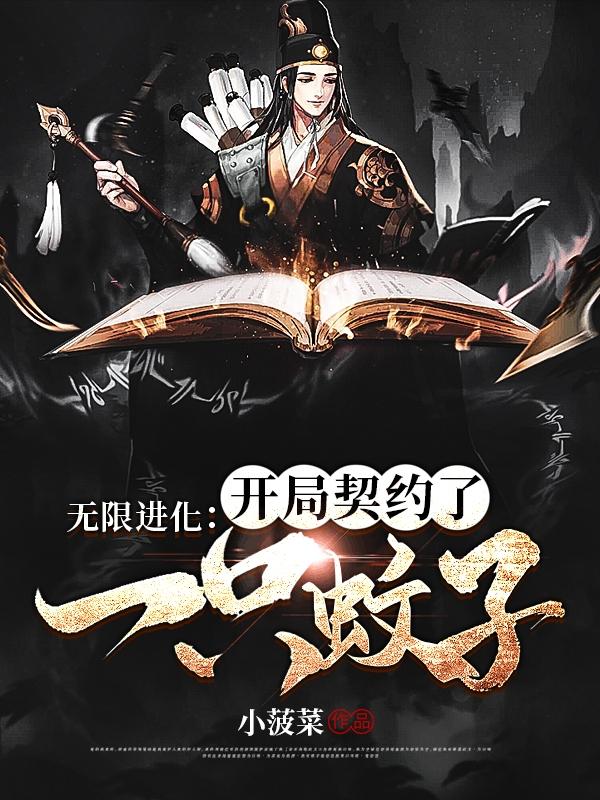 无限进化：开局契约了一只蚊子小菠菜，无限进化：开局契约了一只蚊子小说免费阅读