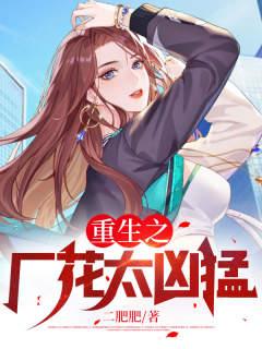 求《重生之厂花太凶猛》小说免费阅读资源-优文网