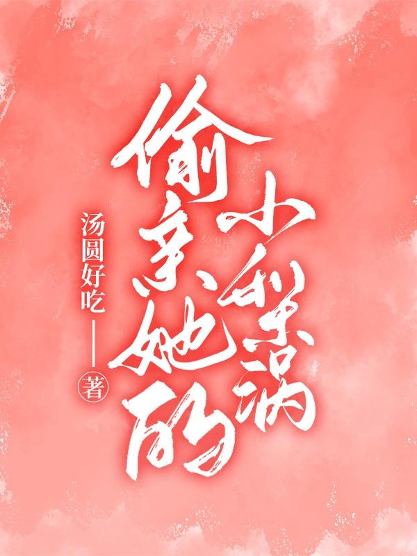 求偷亲她的小梨涡小说免费资源