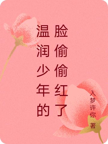 温润少年的脸偷偷红了许星染傅云舒小说免费阅读