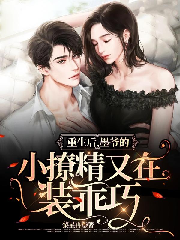 完整版《重生后，墨爷的小撩精又在装乖巧》txt下载