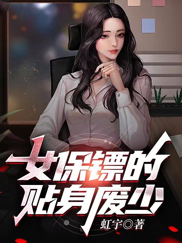 《女保镖的贴身废少》小说章节列表免费试读，罗奇纪虹宇邹巴丕小说在线阅读-优文网