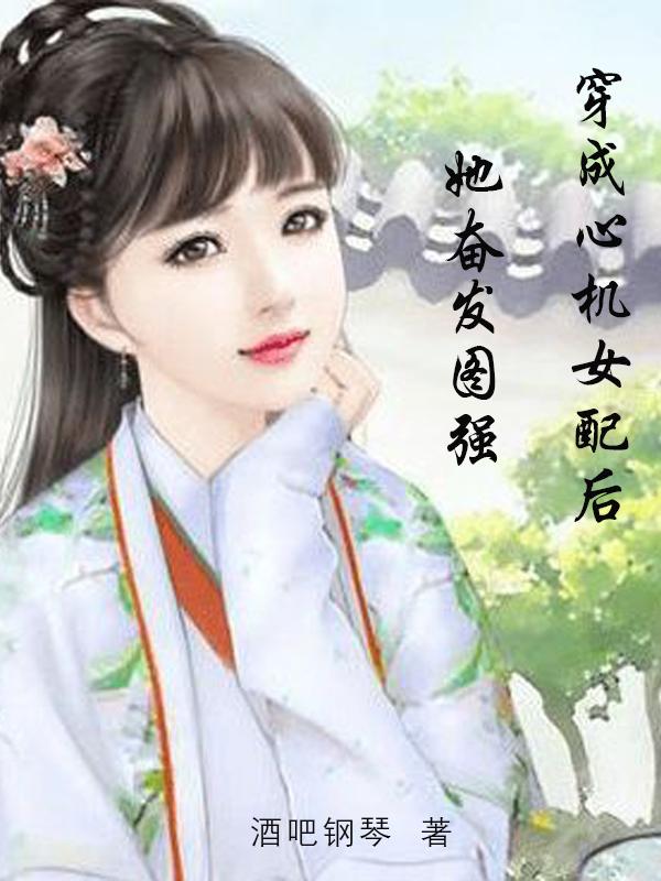 穿成心机女配后她奋发图强最新章节，穿成心机女配后她奋发图强免费阅读