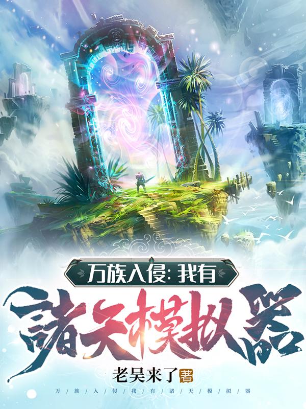 小说《万族入侵：我有诸天模拟器！》全文免费阅读-瑞奇文学