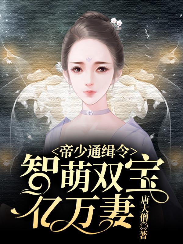 帝少通缉令：智萌双宝亿万妻小说完整版全文免费阅读