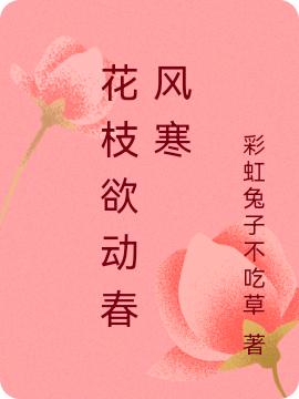 小说《花枝欲动春风寒》全文免费阅读