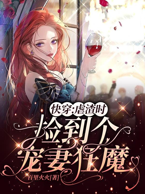 完整版《快穿：虐渣时捡到个宠妻狂魔》txt下载