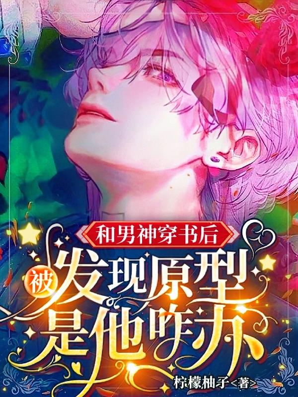 求和男神穿书后被发现原型是他咋办小说免费资源
