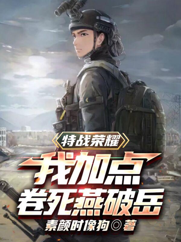 特战荣耀：我加点卷死燕破岳张小凡小说免费阅读