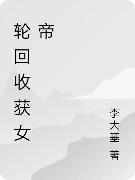 小说《轮回收获女帝》在线全文阅读