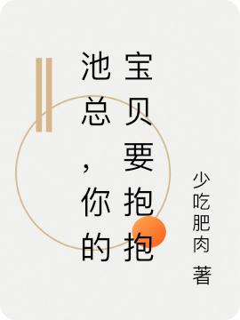 池总，你的宝贝要抱抱白幸晚池也小说免费阅读