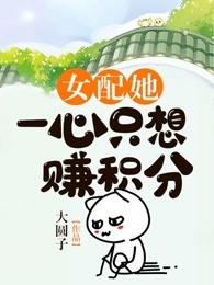 女配她一心只想赚积分最新章节，女配她一心只想赚积分全文在线阅读
