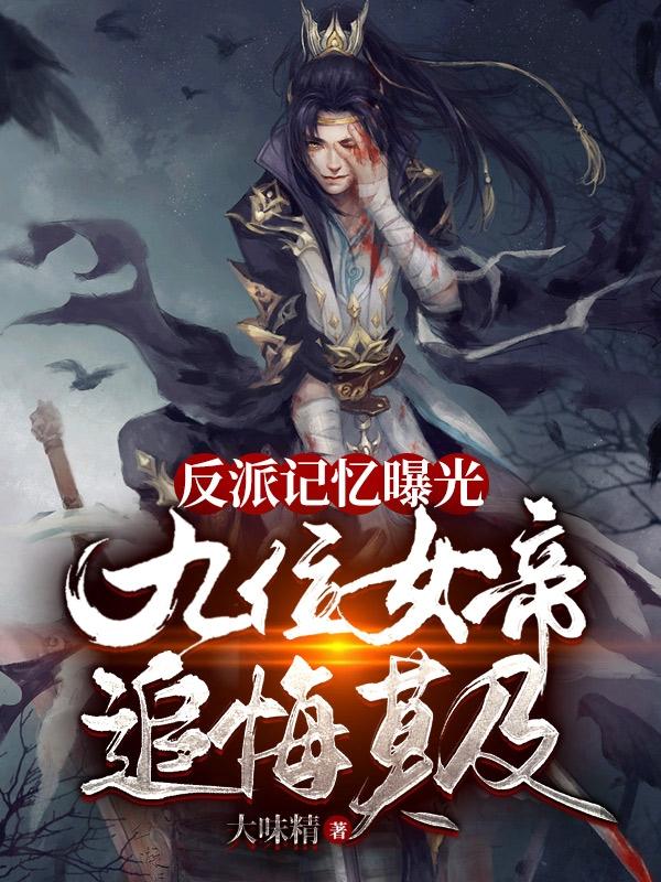 完整版《反派记忆曝光，九位女帝追悔莫及》txt下载