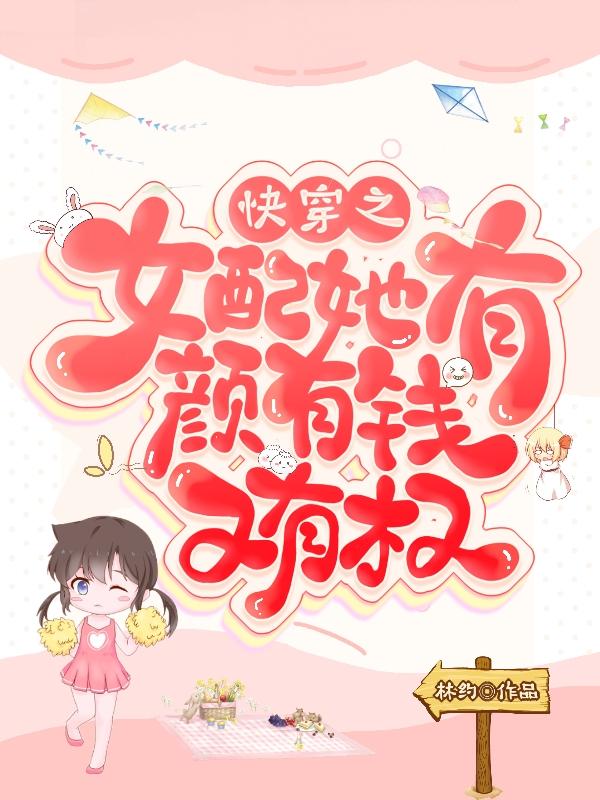 求快穿之女配她有颜有钱又有权小说免费资源