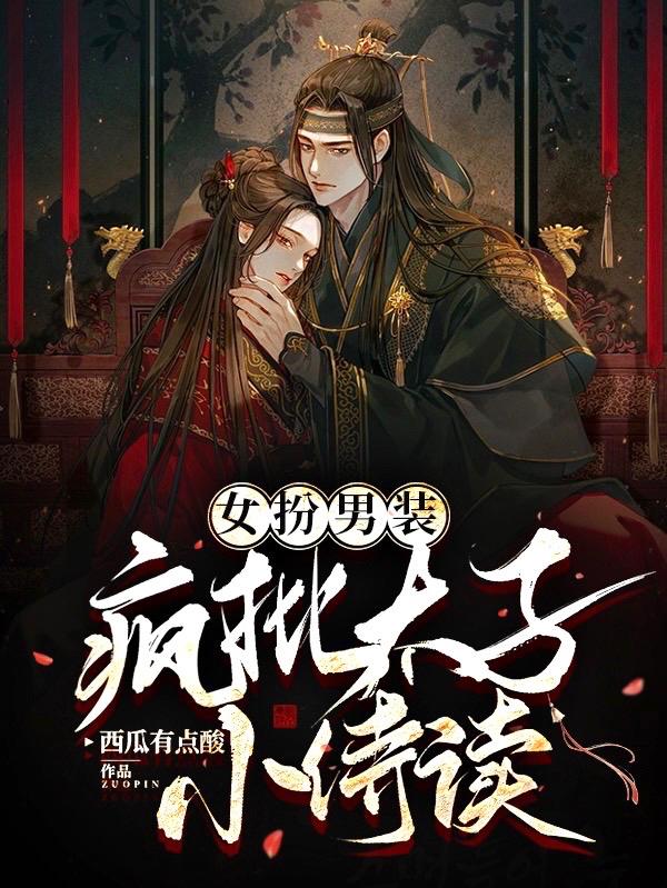 女扮男装疯批太子小侍读最新章节，女扮男装疯批太子小侍读免费阅读