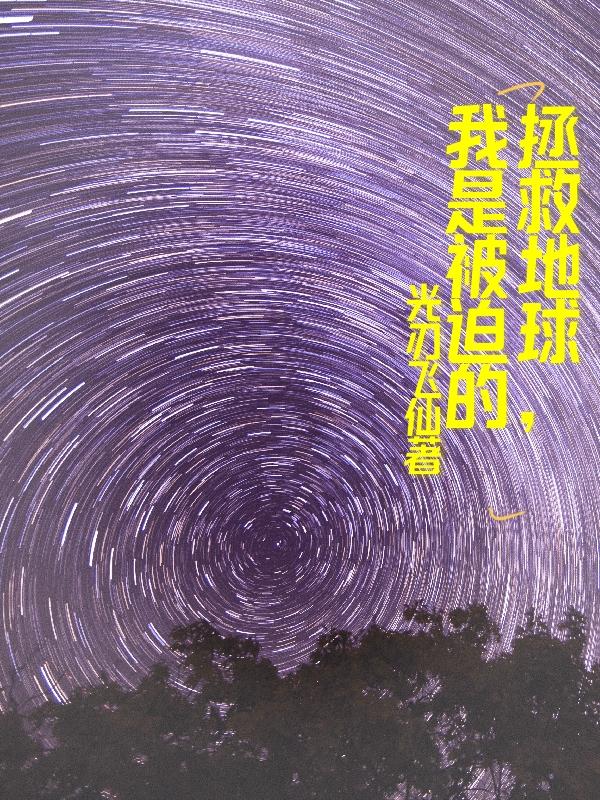 求拯救地球，我是被迫的小说免费资源