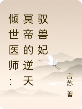 小说《冥帝嗜宠：她契约的神兽们成团了》在线全文阅读