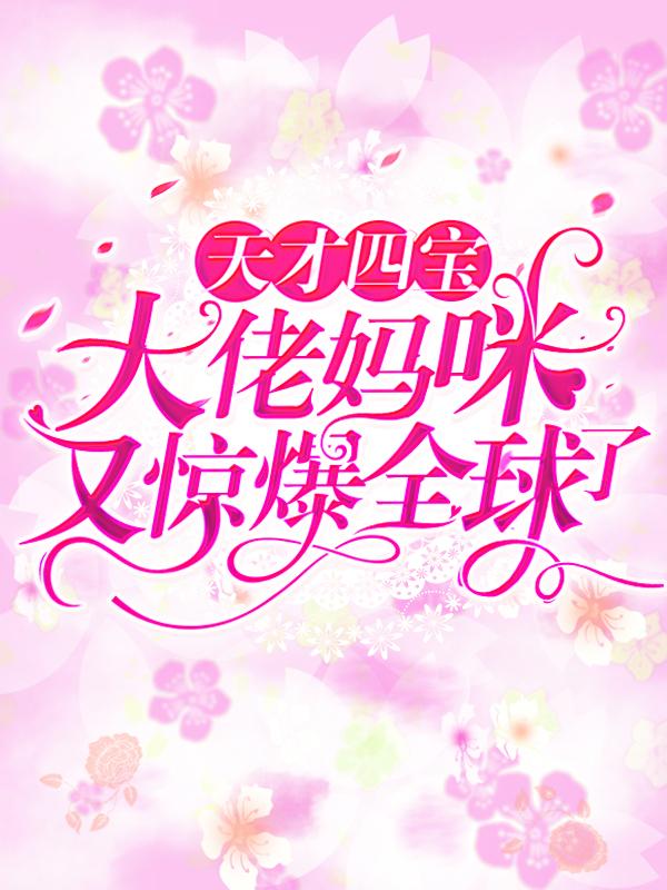 天才四宝：大佬妈咪又惊爆全球了小说，天才四宝：大佬妈咪又惊爆全球了最新章节-经典文学