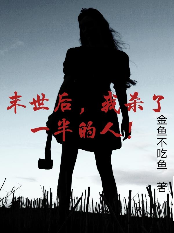 完整版《末世后，我杀了一半的人！》txt下载