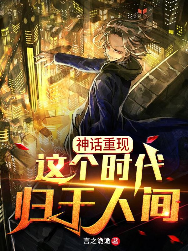 小说《神话重现：这个时代归于人间》在线全文阅读