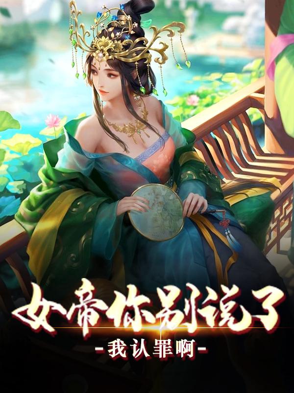 完整版《女帝你别说了，我认罪啊》全文阅读