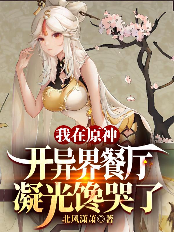 完整版《我在原神开异界餐厅，凝光馋哭了》txt下载