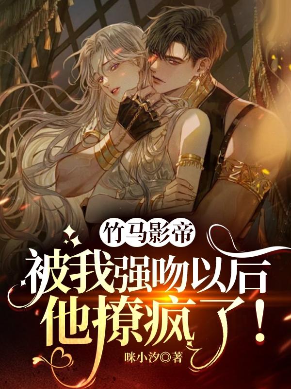 小说《竹马影帝被我强吻以后他撩疯了！》在线全文阅读