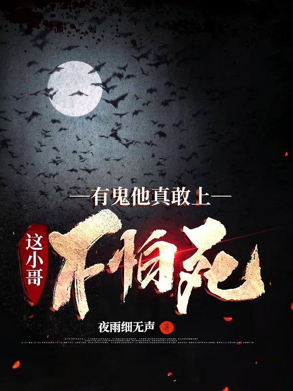 小说《有鬼他真敢上，这小哥不怕死？》全文免费阅读