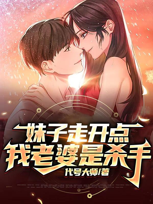 小说《妹子走开点，我老婆是杀手》全文免费阅读