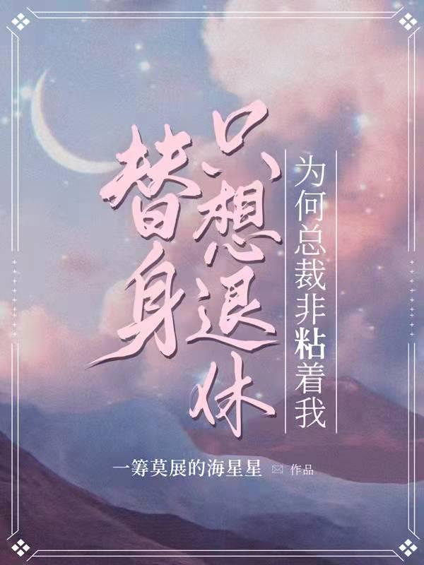 完整版《替身只想退休，为何总裁非粘着我》txt下载