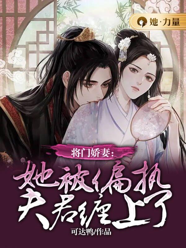 已完结小说《将门娇妻：她被偏执夫君缠上了》全文免费阅读-经典文学