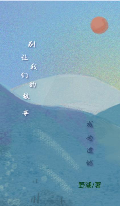 别让我们的故事成为遗憾野湖，别让我们的故事成为遗憾小说免费阅读