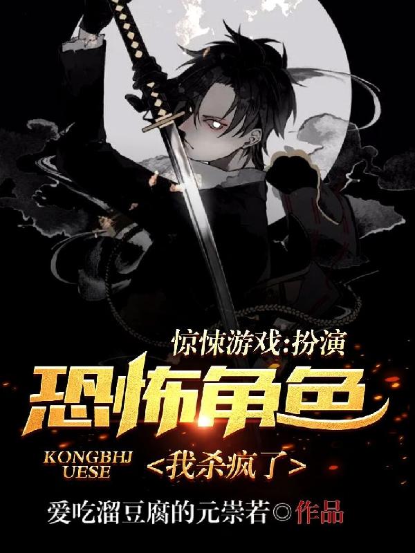 惊悚游戏：扮演恐怖角色我杀疯了最新章节，惊悚游戏：扮演恐怖角色我杀疯了免费阅读