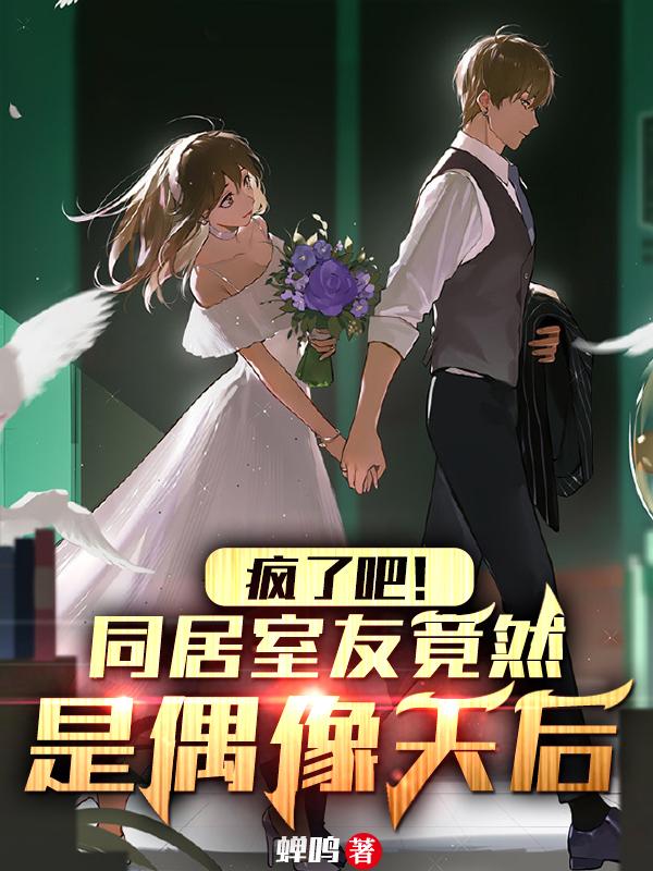 完整版《疯了吧！同居室友竟然是偶像天后》txt下载-有文学