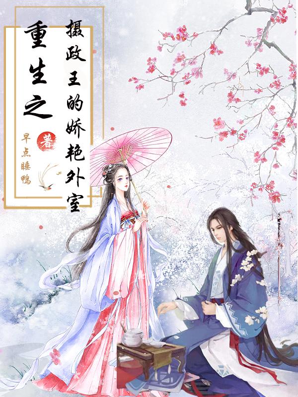 早点睡鸭小说《重生之摄政王的娇艳外室》在线阅读