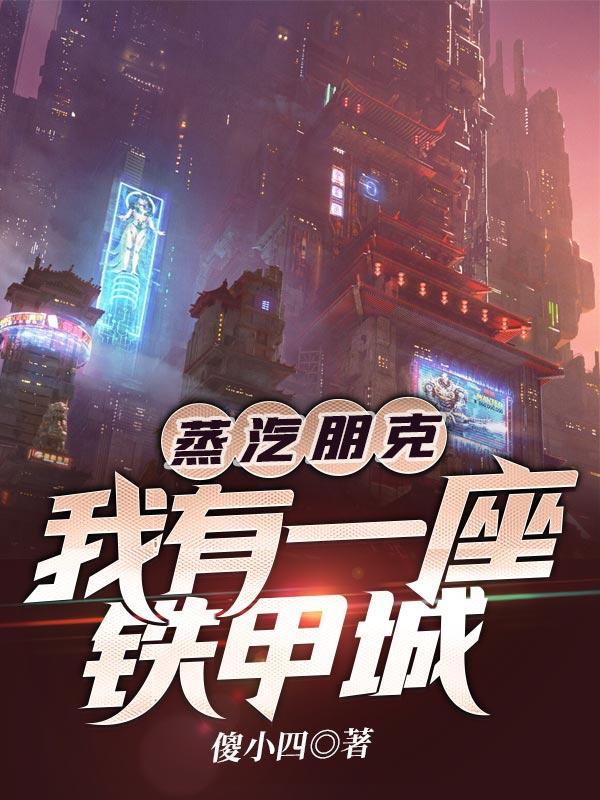 已完结小说《蒸汽朋克：我有一座铁甲城》全章节在线阅读