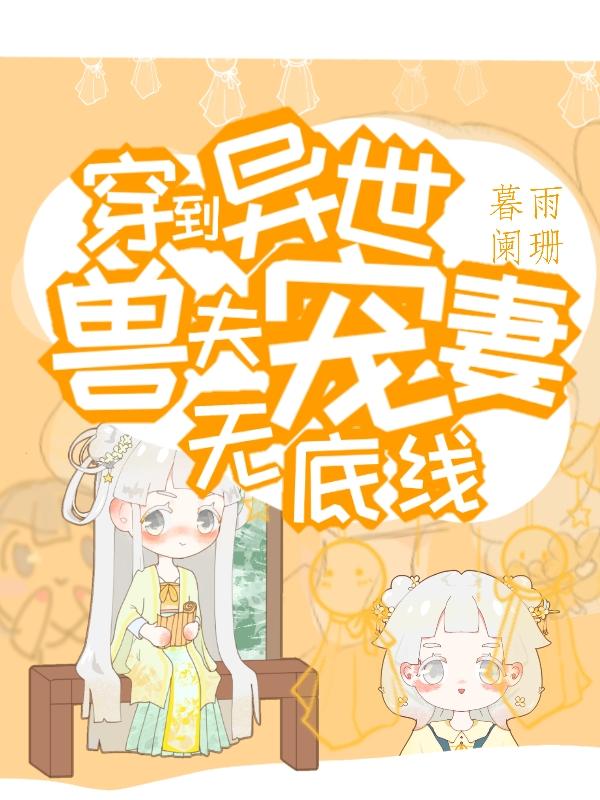 柳梳白毅小说《穿到异世，兽夫宠妻无底线》在线阅读
