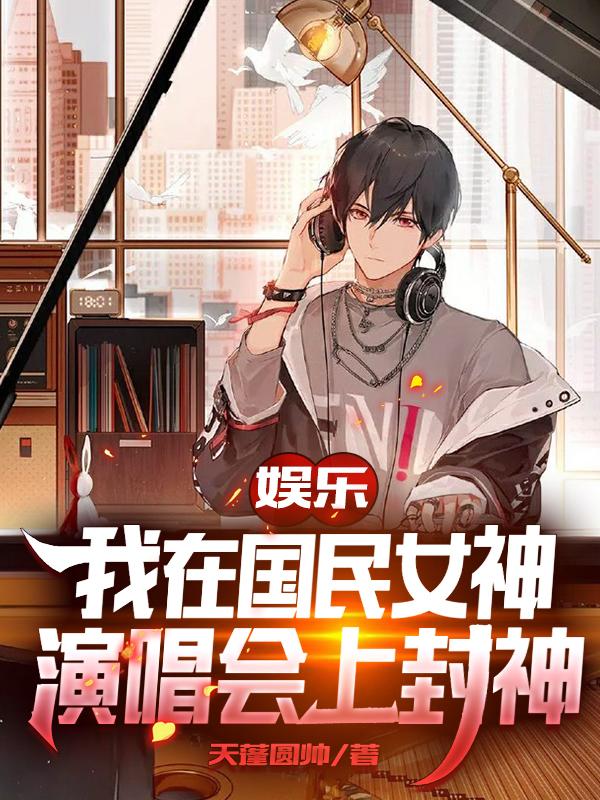 完整版《娱乐：我在国民女神演唱会上封神》txt下载