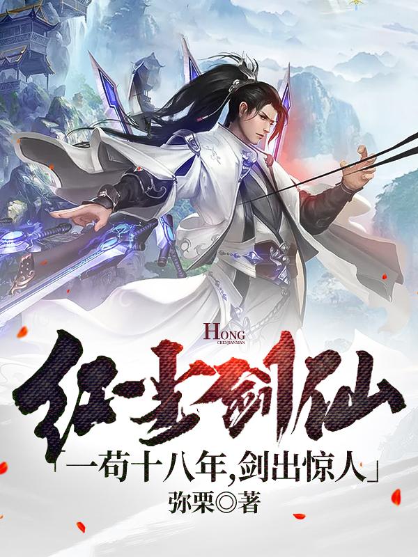红尘剑仙：一苟十八年，剑出惊人弥栗，红尘剑仙：一苟十八年，剑出惊人小说免费阅读
