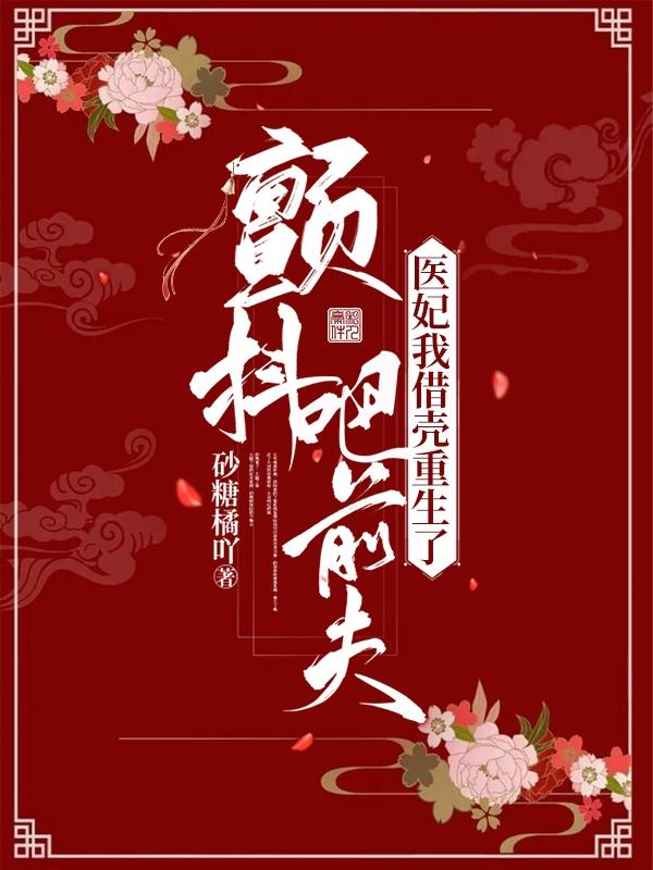 求颤抖吧前夫，医妃我借壳重生了！小说免费资源-优文网